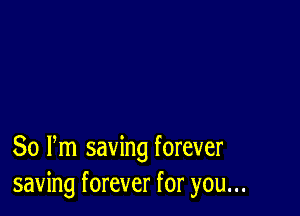 80 Pm saving forever
saving forever for you...