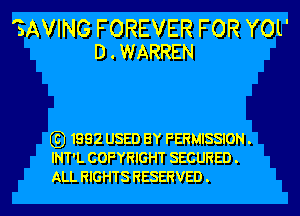 SAVING FOREVER FOR YOL'
D.WARREN

G) 1992 USED BY PERMISSION .
INT'L COPYRIGHT SECURED .
ALL RIGHTS RESERVED .