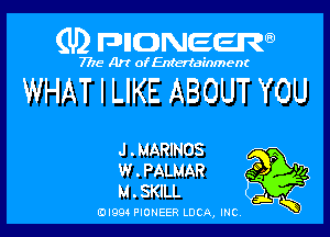 (U) FDIIDNEEW

7715- A)? ofEntertainment

WHAT I LIKE ABOUT YOU

J .MARINOS P
W.PALMAR 30 '25
M . SKILL

j.
0I99 PIONEER LUCA, INC K