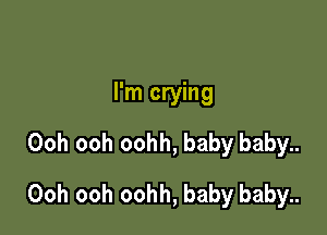 I'm crying
Ooh ooh oohh, baby baby..

Ooh ooh oohh, baby baby..