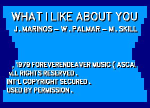 WHAT I LIKE ABOUT YOU

J . MARINOS - W . FALMAR - M . SKILL

, 1979 FOREVERENDEAVER MUSIC ( ASCAl
xLL RIGHTS RESERVED .
INT'L COPYRIGHT SECURED .
USED BY PERMISSION .