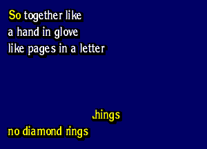 80 together like
a hand in glove
like pages in a letter

mings
no diamond rings