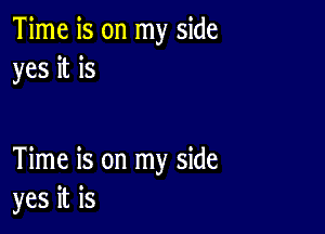 Time is on my side
yes it is

Time is on my side
yes it is