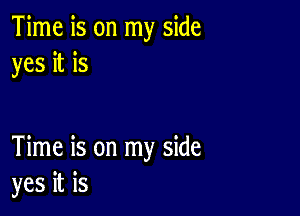 Time is on my side
yes it is

Time is on my side
yes it is