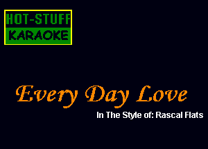 E

Every QDay Love

In Ihe Styie ofi Rascal Flats