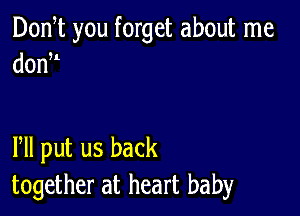 Don t you forget about me
donu

Pll put us back
together at heart baby