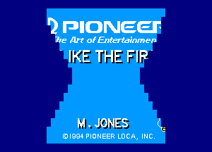 '2 FDIIDNEEIF

715- A)? ofEntertainmen

.IKE THE FIP

M. JONES (G

EDI99 PIONEER LUCA, INC