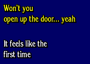 Wodt you
open up the door... yeah

It feels like the
first time