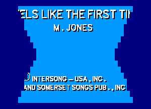 'ELS LIKE THE FIRST TII
M.JONES

.J INTERSONG - USA , INC .
AND SOMERSET soncs PUB . , mc