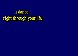 ..1 dance
right through your life