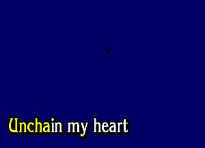 Unchain my heart