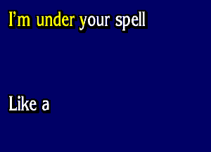 Fm under your spell