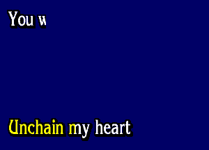 Unchain my heart