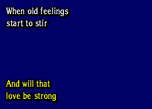 When old feelings
start to 5th

And will that
love be strong