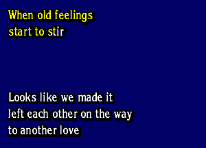 When old feelings
start to 5th

Looks like we made it
left each other on the way
to another love