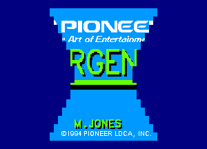 FDIIDNEE'

s Ar! ofEntertainmr

I?GEN

M .JONES

EDI99 PIONEER LUCA, INC