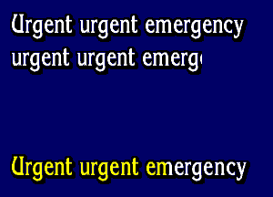 Urgent urgent emergency
urgent urgent emerg1

Urgent urgent emergency