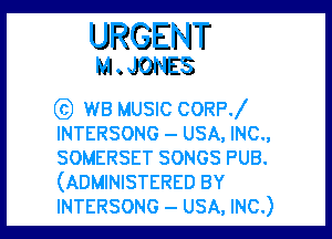 URGENT
mm

63 W3 MUSIC CORP.

INTERSONG - USA, INC.,
SOMERSET SONGS PUB.
(ADMINISTERED BY

INTERSONG - USA, INC.)