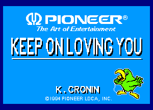 (U) pncweenw

7775 Art of Entertainment

KEEP ON LOVING YOU

K . CRONIN

EJI994 PIONEER LUCA, INC.