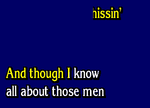 nissid

And though I know
all about those men