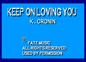 KEEP ON LOVING YOU

K . CRONIN

(E)

FATE MUSIC
ALL RIGHTS RESERVED
USED BY PERMISSION