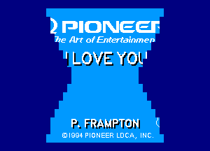 2 FDIIDNEEIF

715- A)? ofEntertainmen

' LOVE YOU

P. FRAMPTON (

EDI99 PIONEER LUCA, INC