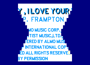 JLOVEYQUR
.FRAMPTON

O MUSIC CORP.

TIST MUSIC,LTD.
RED BY ALMO MU
INTERNATIONAL COP
D ALL RIGHTS RESERVE
Y PERMISSION