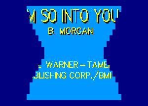 34 SO INTO YOU

B. MORGAN

-. WARNER-TAME.
.3LISHING CORPJBMI