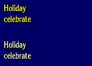 Holiday
celebrate

Holiday
celebrate