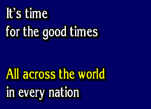 IFS time
for the good times

All across the world
in every nation