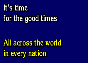 IFS time
for the good times

All across the world
in every nation