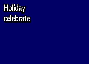 Holiday
celebrate