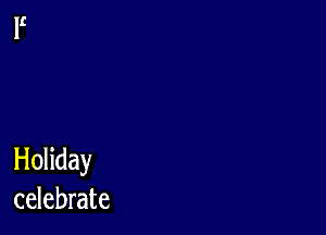 Holiday
celebrate