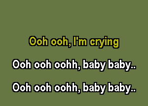 Ooh ooh, I'm crying
Ooh ooh oohh, baby baby..

Ooh ooh oohh, baby baby..