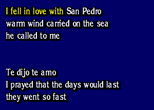 Ifell in love with San Pedro
warm wind carried on the sea
he called to me

Te dijo te amo
I prayed that the days would last
the)r went so fast