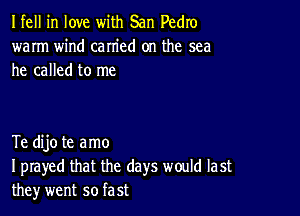 Ifell in love with San Pedro
warm wind carried on the sea
he called to me

Te dijo te amo
I prayed that the days would last
the)r went so fast