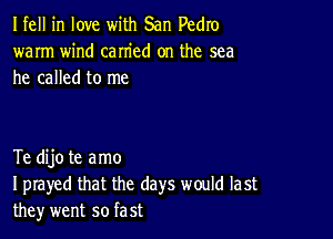 Ifell in love with San Pedro
warm wind carried on the sea
he called to me

Te dijo te amo
I prayed that the days would last
the)r went so fast