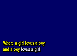 Where a girl loves a boy
and a boy loves a girl