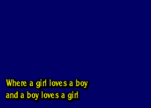 Where a girl loves a boy
and a boy loves a girl