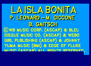 LA ISLA BONITA

P. LEONARD -M. CICCONE

B. GAITSCH
Ezjwe MUSIC CORP. (ASCAP) a BLEU
BISQUE MUSIC co. (ASCAP) a warm
GIRL PUBLISHING (ASCAP) a JOHNNY

YUMA MUSIC (BMI) k EDGE OF FLUKE
unmn (asham All mnu'm mmrpvrn.