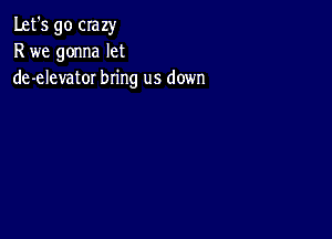 Let's go crazy
R we gonna let
de-elevator bring us down