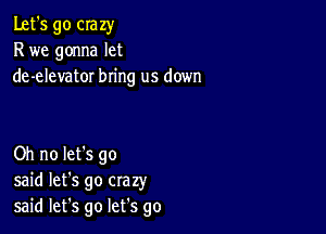 Let's go crazy
R we gonna let
de-elevator bring us down

Oh no let's go
said let's go crazy
said let's go lefs go