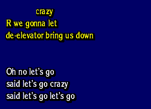 crazy
R we gonna let
de-elevator bring us down

Oh no let's go
said let's go crazy
said let's go lefs go