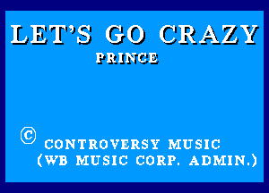 LETS GO CRAZY

PRINCE

GI.) CONTROVERSY MUSIC
(WB MUSIC CORP. ADMIN.)