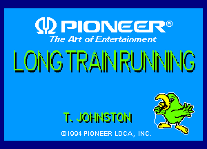 (U) FDIIDNEEW

771501594rthner1mn

LONG TRAIN RUNNING

QO P .11
T. JOHNSTON jg

ad- 3x
0I995 PIONEER LUCA, INC