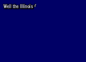 Well the Illinois (