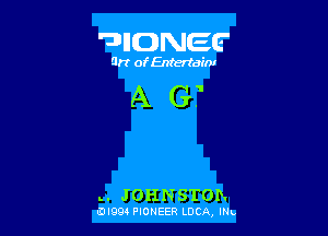 UIIDNEF

Gn ofEntertaim

AG.'

.. JOHNSTOD.

0l99 PIONEER LUCA, INL