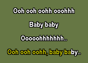 Ooh ooh oohh ooohhh
Baby baby
Ooooohhhhhhh

Ooh ooh oohh, baby baby..