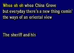 Whoa oh oh whoa China Grove
but everday there's a new thing comin'
the ways of an oxiental view

The sheriff and his