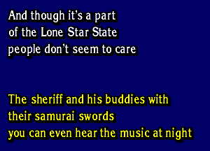 And though it's a part
of the Lone Star State
people don't seem to care

The sheriff and his buddies with
their samurai swords
you can even hear the music at night